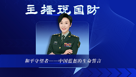 主播說國防丨和平守望者——中國藍盔的生命誓言