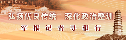 弘揚優(yōu)良傳統(tǒng) 深化政治整訓(xùn)——軍報記者尋根行